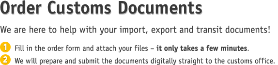 Order Customs Documents: We are here to help with your import, export and transit documents! Fill in the order form and attach your files – it only takes a few minutes. We will prepare and submit the documents digitally straight to the customs office.